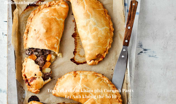 Top 5 địa điểm khám phá Cornish Pasty tại Anh không thể bỏ lỡ