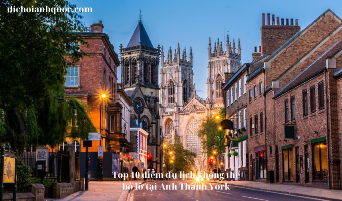 Top 10 điểm du lịch không thể bỏ lỡ tại Anh Thành York