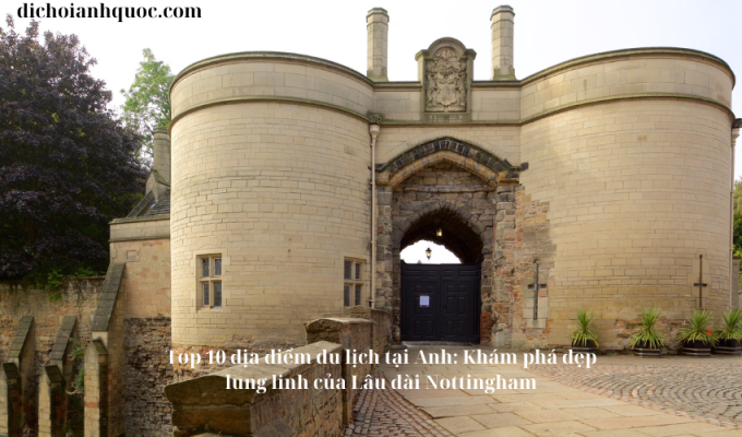 Top 10 địa điểm du lịch tại Anh: Khám phá đẹp lung linh của Lâu đài Nottingham